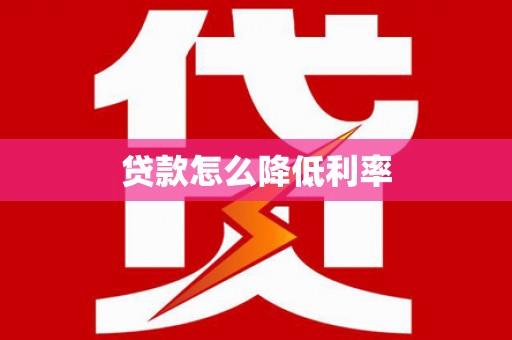 东乌旗贷款怎么降低利率