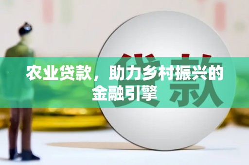 东乌旗农业贷款，助力乡村振兴的金融引擎