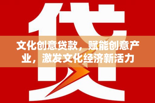 东乌旗文化创意贷款，赋能创意产业，激发文化经济新活力