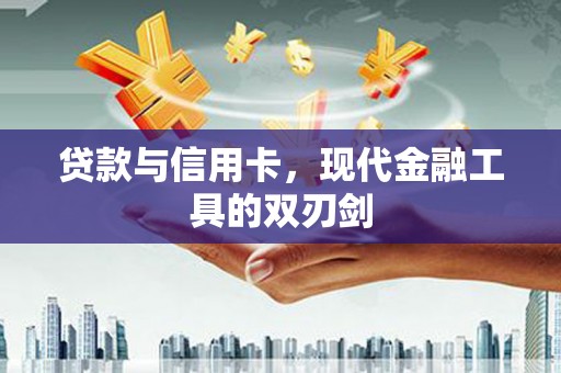 东乌旗贷款与信用卡，现代金融工具的双刃剑