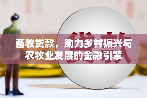东乌旗畜牧贷款，助力乡村振兴与农牧业发展的金融引擎