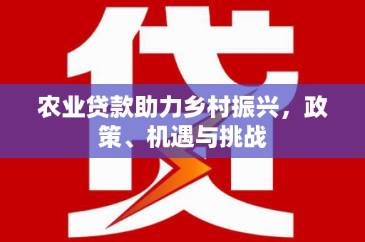 东乌旗农业贷款助力乡村振兴，政策、机遇与挑战
