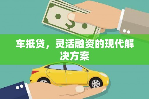 东乌旗车抵贷，灵活融资的现代解决方案