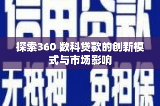 东乌旗探索360 数科贷款的创新模式与市场影响