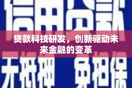 东乌旗贷款科技研发，创新驱动未来金融的变革