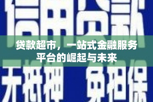 东乌旗贷款超市，一站式金融服务平台的崛起与未来
