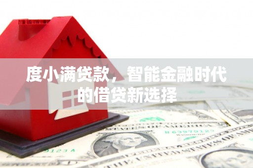 东乌旗度小满贷款，智能金融时代的借贷新选择