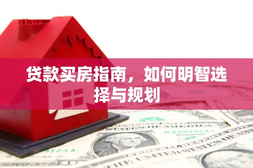 东乌旗贷款买房指南，如何明智选择与规划