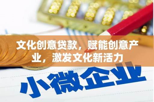 东乌旗文化创意贷款，赋能创意产业，激发文化新活力