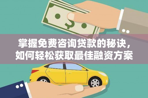 东乌旗掌握免费咨询贷款的秘诀，如何轻松获取最佳融资方案
