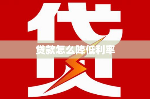东乌旗贷款怎么降低利率