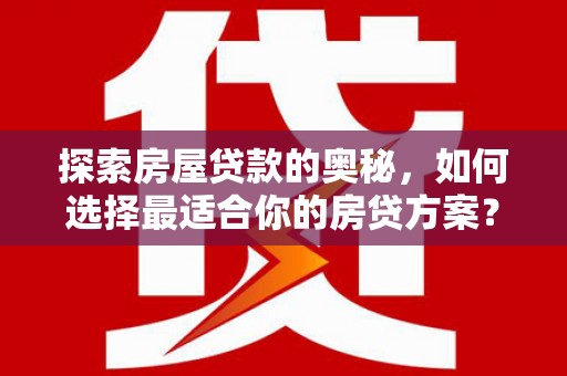 东乌旗探索房屋贷款的奥秘，如何选择最适合你的房贷方案？
