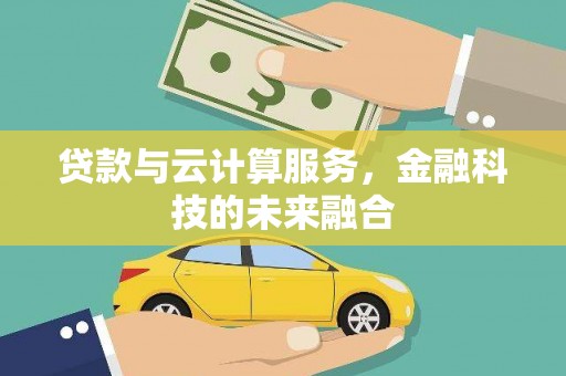 东乌旗贷款与云计算服务，金融科技的未来融合