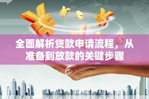 东乌旗全面解析贷款申请流程，从准备到放款的关键步骤