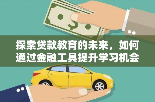 东乌旗探索贷款教育的未来，如何通过金融工具提升学习机会