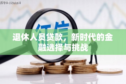 东乌旗退休人员贷款，新时代的金融选择与挑战