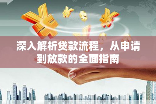 东乌旗深入解析贷款流程，从申请到放款的全面指南