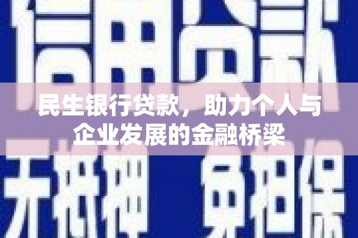 东乌旗民生银行贷款，助力个人与企业发展的金融桥梁