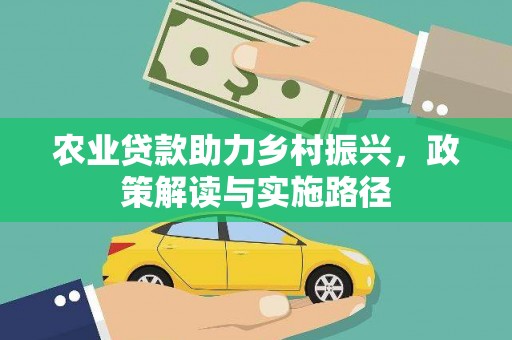 东乌旗农业贷款助力乡村振兴，政策解读与实施路径