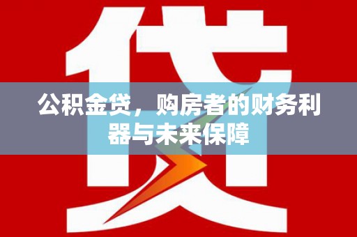 东乌旗公积金贷，购房者的财务利器与未来保障