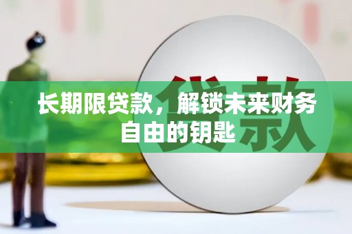 东乌旗长期限贷款，解锁未来财务自由的钥匙