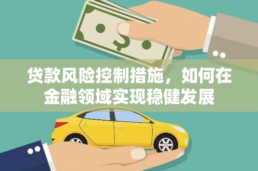 东乌旗贷款风险控制措施，如何在金融领域实现稳健发展
