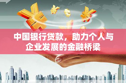 东乌旗中国银行贷款，助力个人与企业发展的金融桥梁