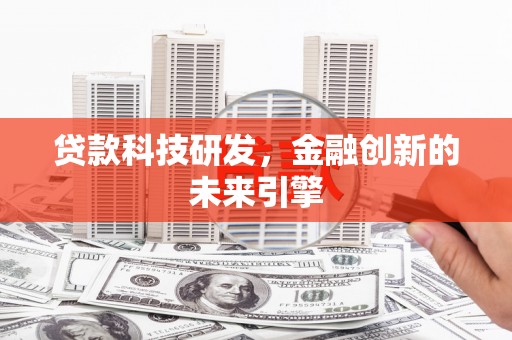 东乌旗贷款科技研发，金融创新的未来引擎