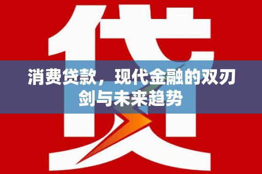 东乌旗消费贷款，现代金融的双刃剑与未来趋势