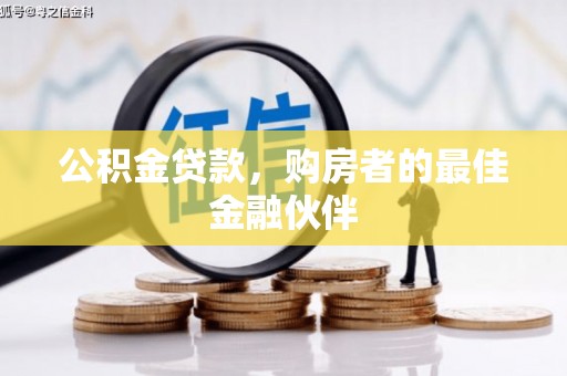 东乌旗公积金贷款，购房者的最佳金融伙伴