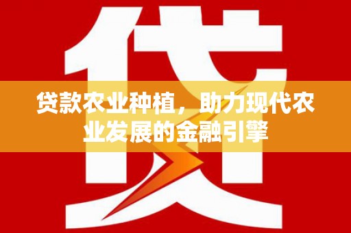 东乌旗贷款农业种植，助力现代农业发展的金融引擎