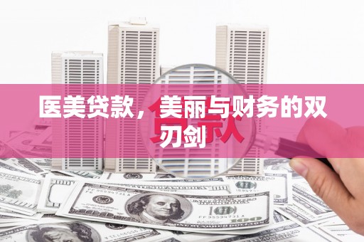 东乌旗医美贷款，美丽与财务的双刃剑