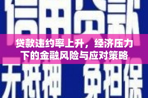 东乌旗贷款违约率上升，经济压力下的金融风险与应对策略