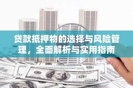 东乌旗贷款抵押物的选择与风险管理，全面解析与实用指南