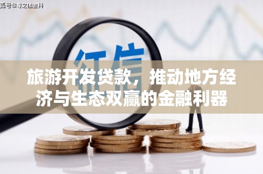 东乌旗旅游开发贷款，推动地方经济与生态双赢的金融利器