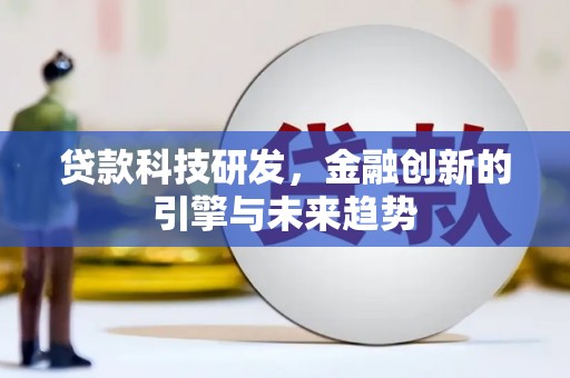东乌旗贷款科技研发，金融创新的引擎与未来趋势