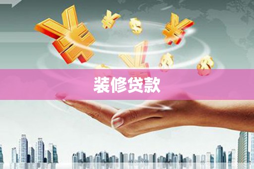 东乌旗装修贷款