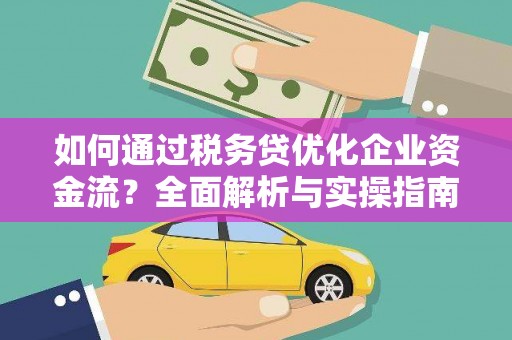 东乌旗如何通过税务贷优化企业资金流？全面解析与实操指南