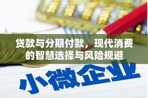 东乌旗贷款与分期付款，现代消费的智慧选择与风险规避