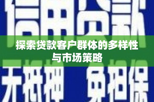 东乌旗探索贷款客户群体的多样性与市场策略