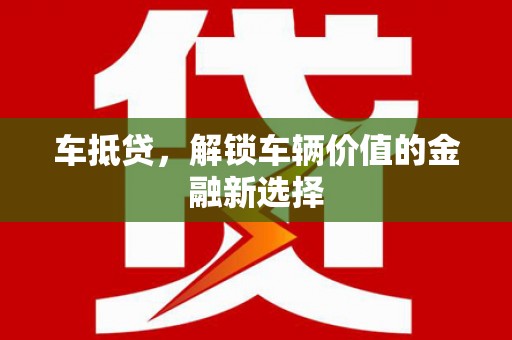 东乌旗车抵贷，解锁车辆价值的金融新选择