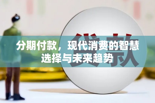 东乌旗分期付款，现代消费的智慧选择与未来趋势