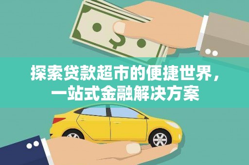 东乌旗探索贷款超市的便捷世界，一站式金融解决方案