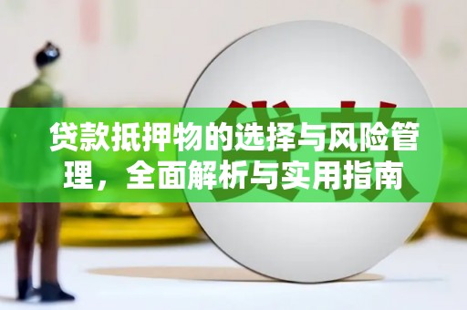东乌旗贷款抵押物的选择与风险管理，全面解析与实用指南