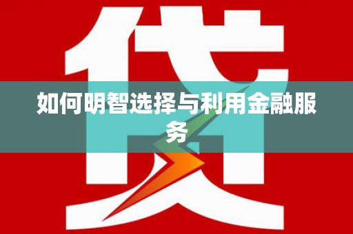 东乌旗如何明智选择与利用金融服务