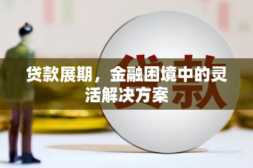 东乌旗贷款展期，金融困境中的灵活解决方案
