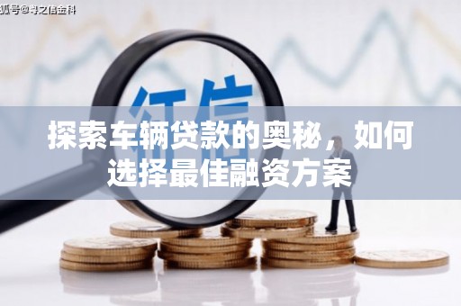 东乌旗探索车辆贷款的奥秘，如何选择最佳融资方案