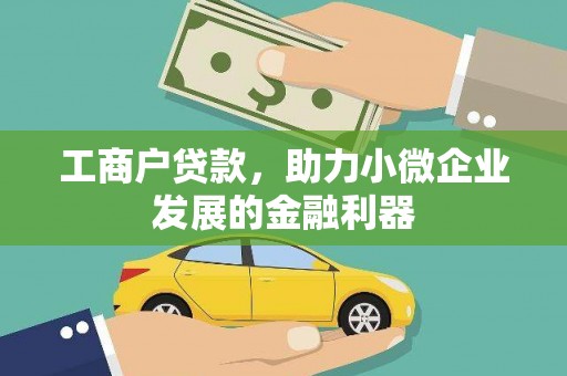 东乌旗工商户贷款，助力小微企业发展的金融利器