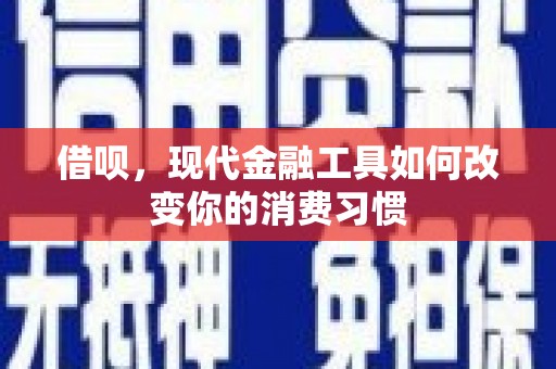 东乌旗借呗，现代金融工具如何改变你的消费习惯