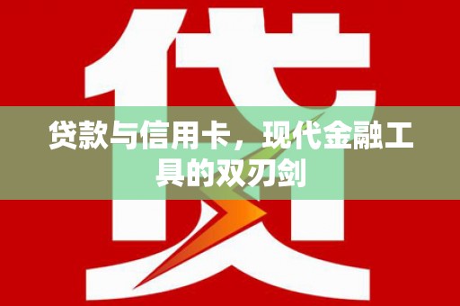 东乌旗贷款与信用卡，现代金融工具的双刃剑